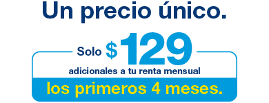 Un precio único, solo $129 adicional a tu renta mensual los primero 4 meses.