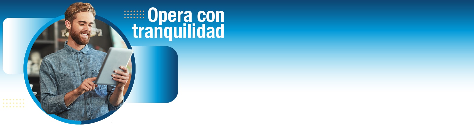 Opera con tranquilidad
